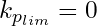 k_{p_{lim}} = 0
