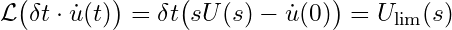 \mathcal{L}\bigl(\delta t \cdot \dot{u}(t)\bigr) = \delta t \bigl(s U(s) - \dot{u}(0)\bigr) = U_{\text{lim}}(s)