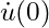 \dot{u}(0)