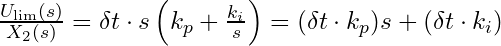 \frac{U_{\text{lim}}(s)}{X_2(s)} = \delta t \cdot s \left(k_p + \frac{k_i}{s}\right) = (\delta t \cdot k_p) s + (\delta t \cdot k_i)