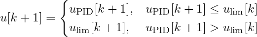 u[k+1] = \begin{cases} u_{\text{PID}}[k+1], & u_{\text{PID}}[k+1] \leq u_{\text{lim}}[k] \\ u_{\text{lim}}[k+1], & u_{\text{PID}}[k+1] > u_{\text{lim}}[k] \end{cases}