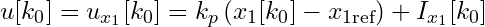 u[k_0] = u_{x_1}[k_0] = k_p \left(x_1[k_0] - x_{1\text{ref}}\right) + I_{x_1}[k_0]