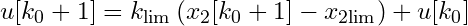 u[k_0 + 1] = k_{\text{lim}} \left(x_2[k_0 + 1] - x_{2\text{lim}}\right) + u[k_0]