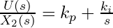 \frac{U(s)}{X_2(s)} = k_p + \frac{k_i}{s}